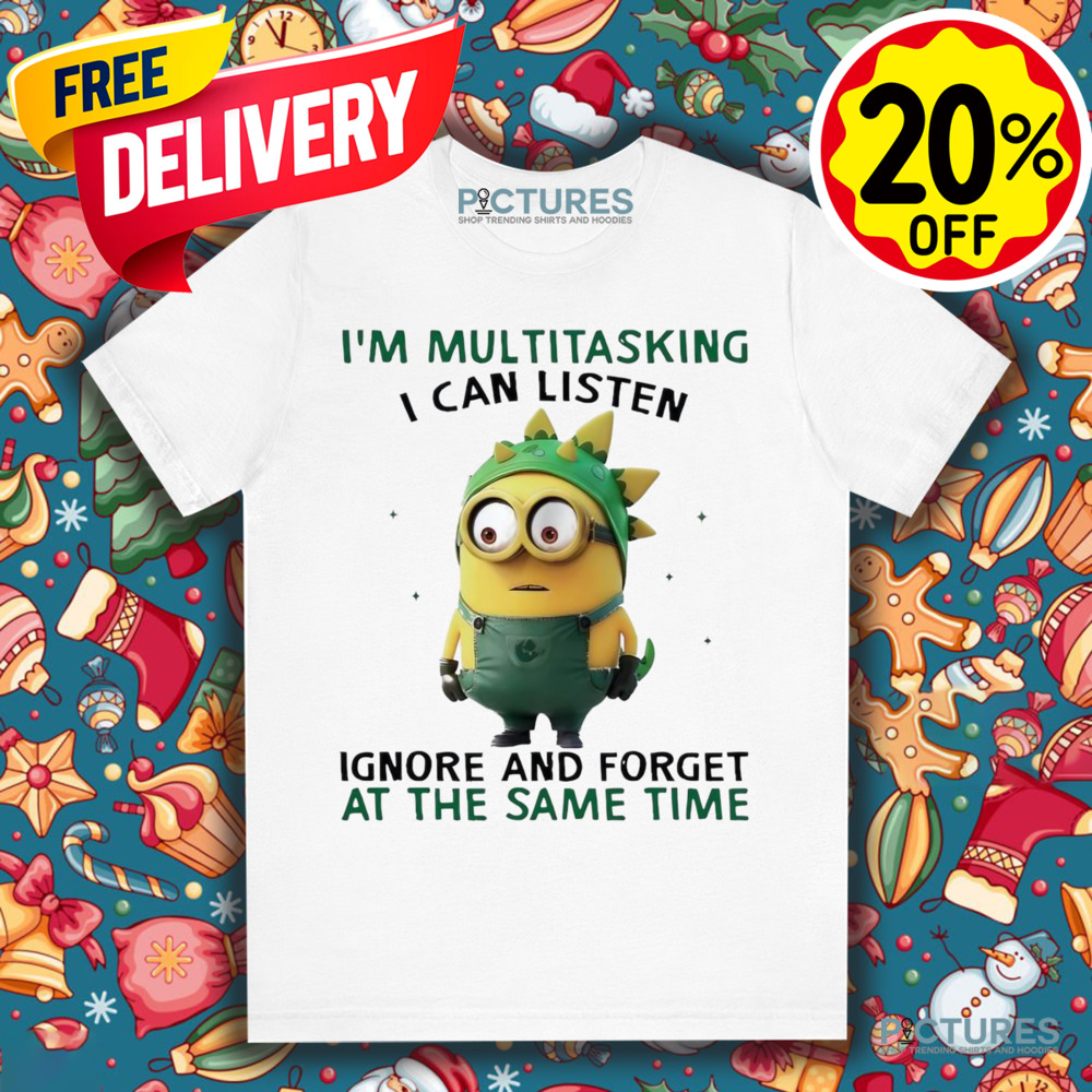 Minion I’m multitasking I can listen ignore and forget at the same time shirt Minion I’m multitasking I can listen ignore and forget at the same time shirt