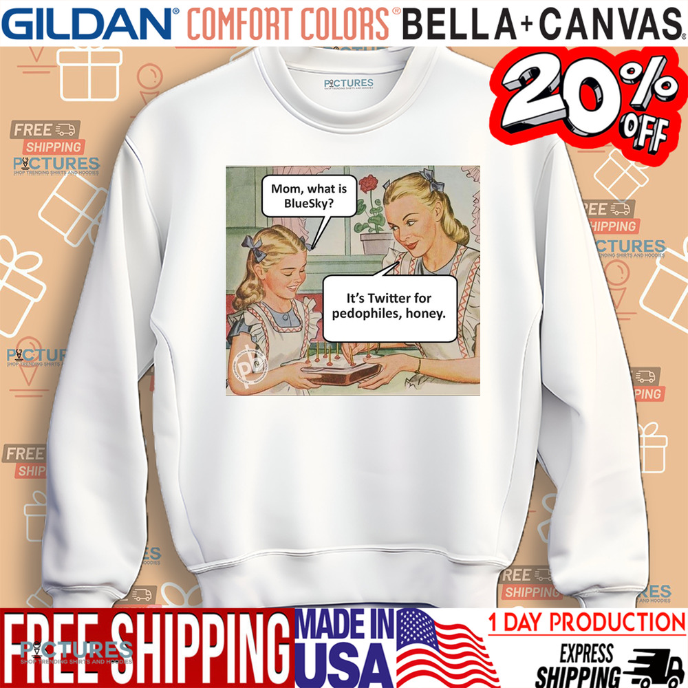 Mom What Is BlueSky It's Twitter For Pedophiles Honey Shirt