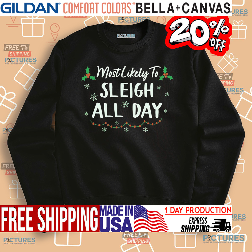 Most likely to sleigh all day Christmas shirt