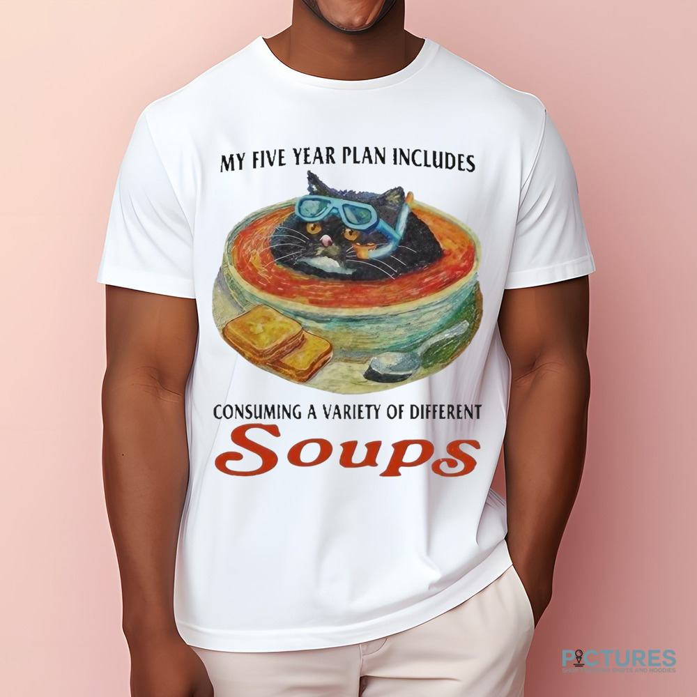 My Five Year Plan Includes Consuming A Variety Of Different Soups Cat Shirt