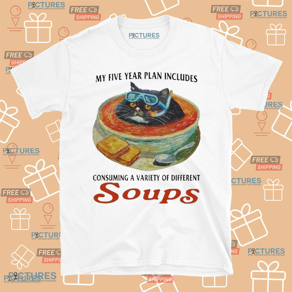 My Five Year Plan Includes Consuming A Variety Of Different Soups Cat Shirt