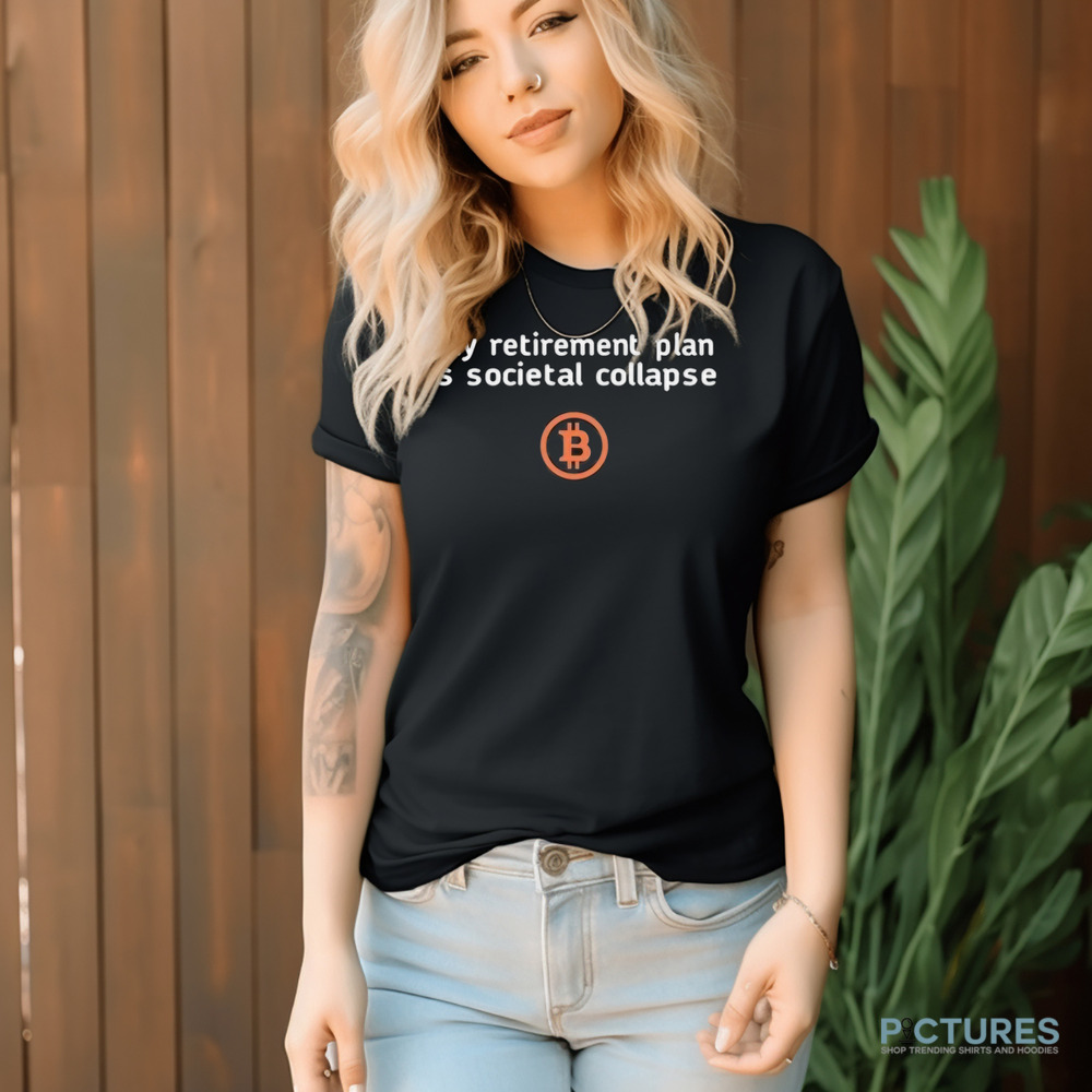 My Retirement Plan Is Societal Collapse Bitcoin 2024 Shirt