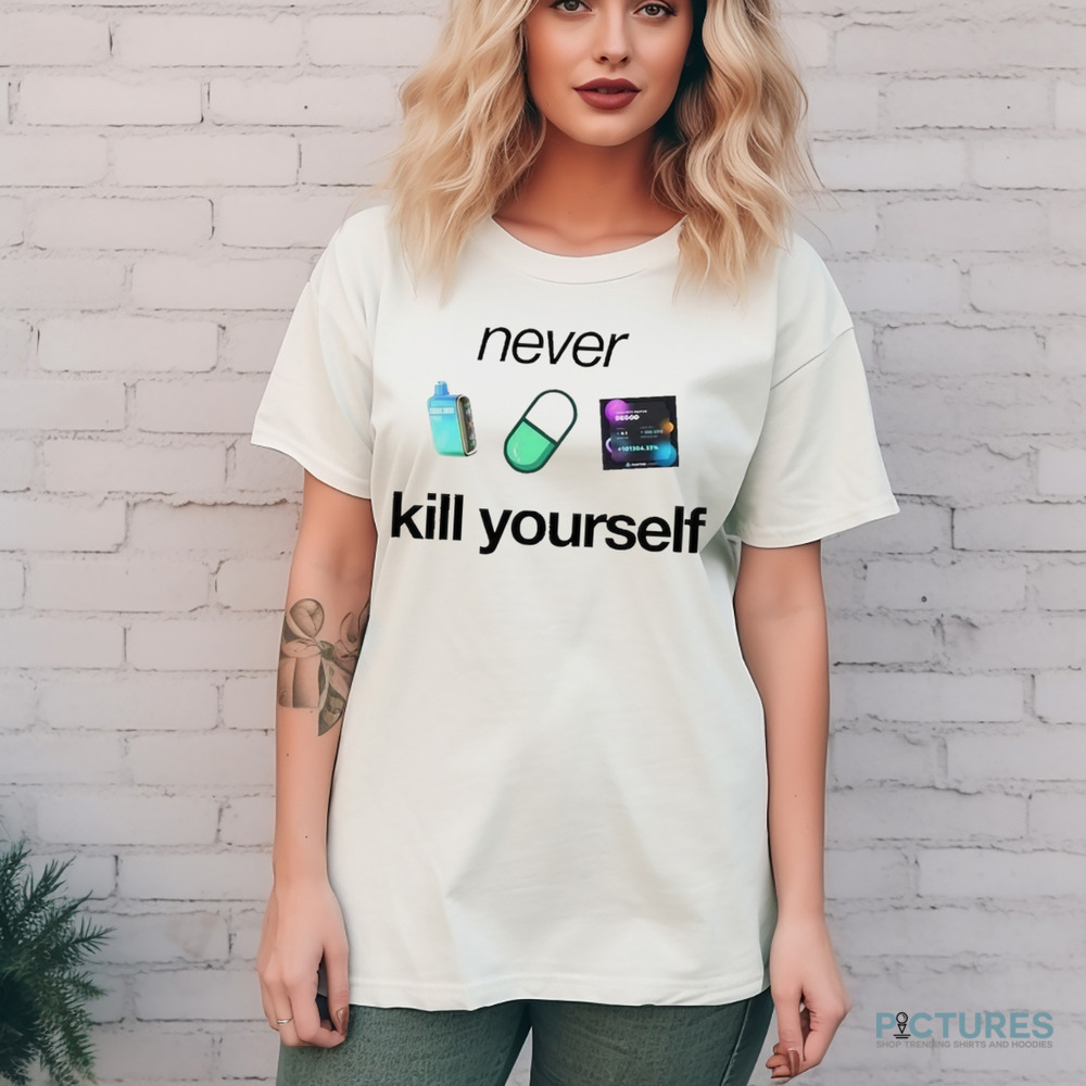Never Kill Yourself Shirt