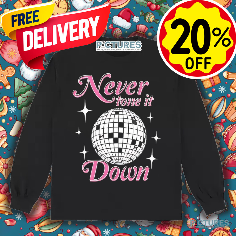 Never Tone It Down shirt