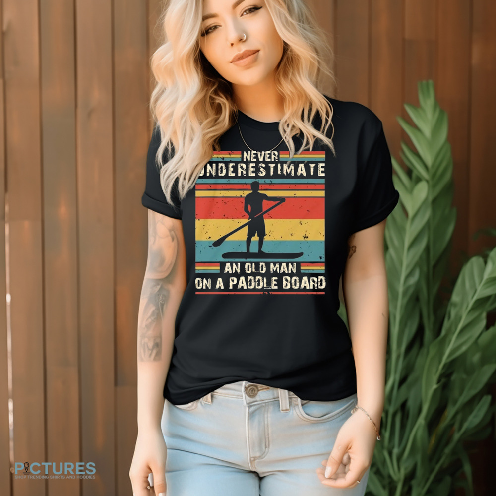 Never Underestimate An Old Man On A Paddle Board Vintage Shirt