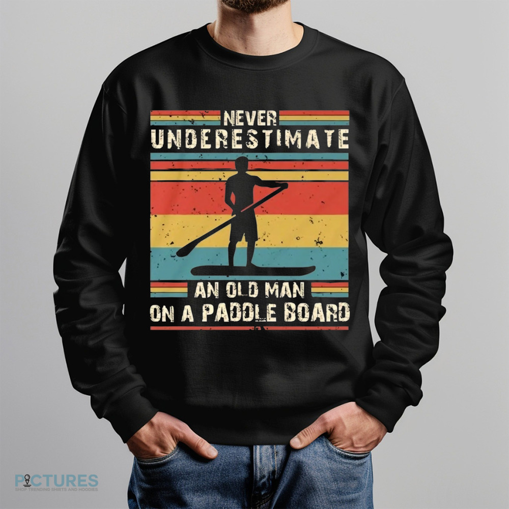 Never Underestimate An Old Man On A Paddle Board Vintage Shirt