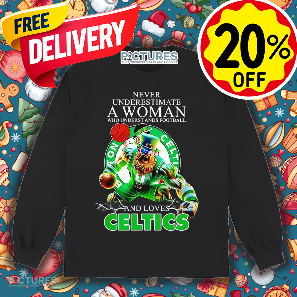Never underestimate a woman who understands football and loves Celtics mascot shirt