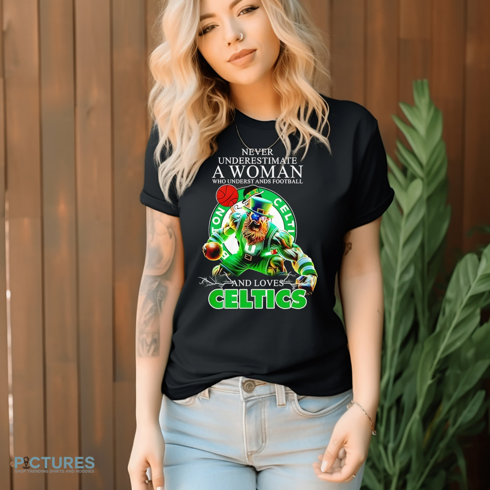 Never underestimate a woman who understands football and loves Celtics mascot shirt