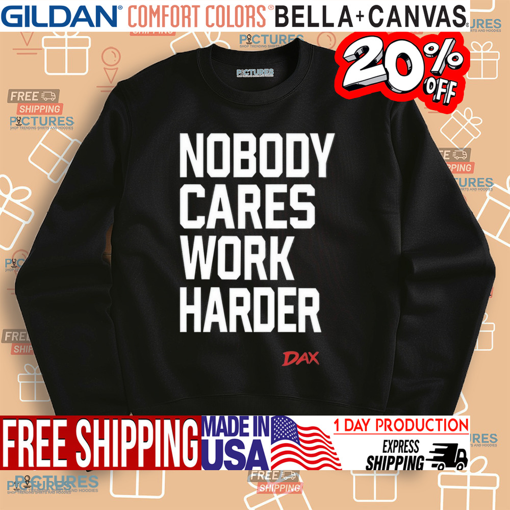 Nobody Cares Work Harder Dax Shirt