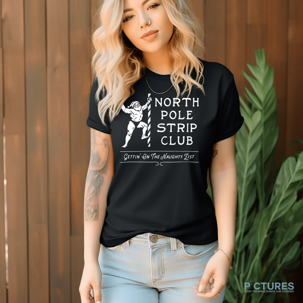 North Pole Strip Club Gettin' On The Naughty List Christmas Shirt