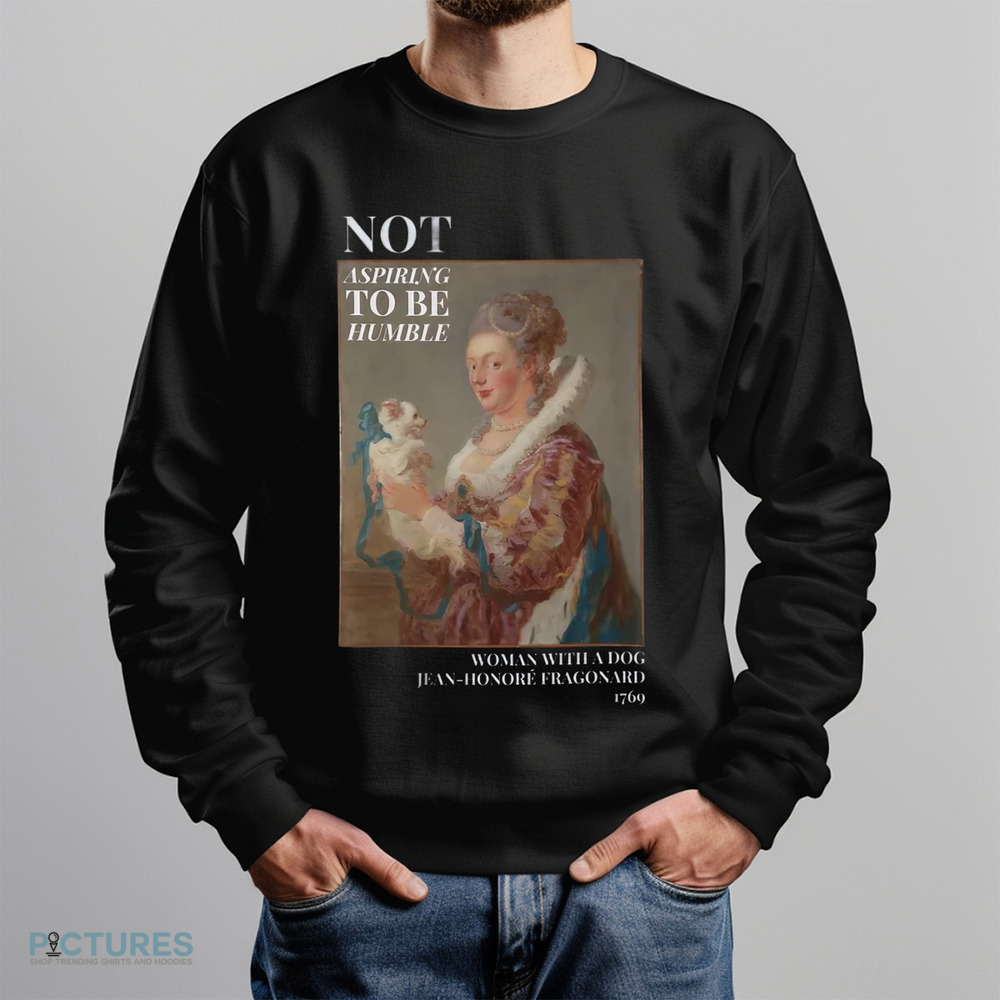 Not Aspiring To Be Humble Woman with a Dog Shirt Not Aspiring To Be Humble Woman with a Dog Shirt