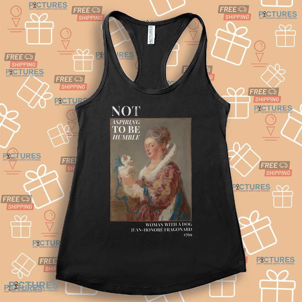 Not Aspiring To Be Humble Woman with a Dog Shirt Not Aspiring To Be Humble Woman with a Dog Shirt