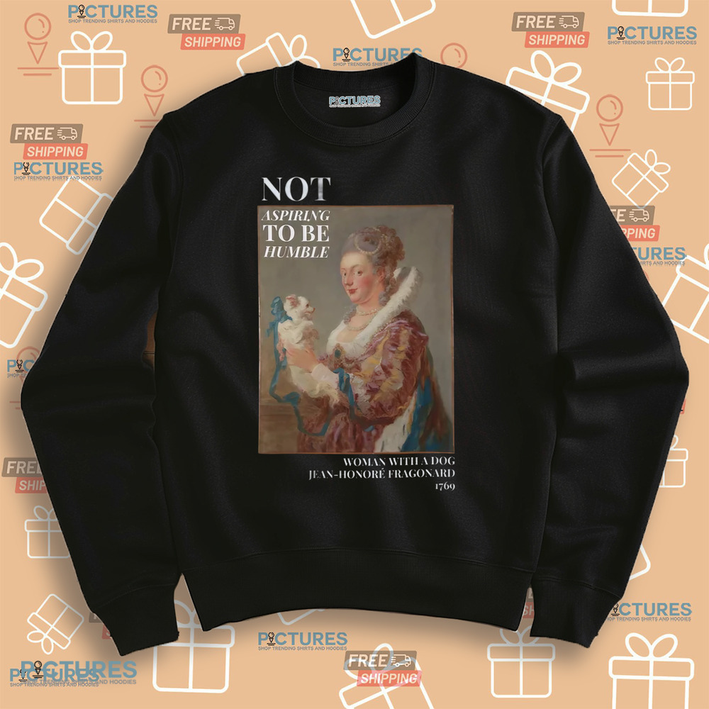 Not Aspiring To Be Humble Woman with a Dog Shirt Not Aspiring To Be Humble Woman with a Dog Shirt