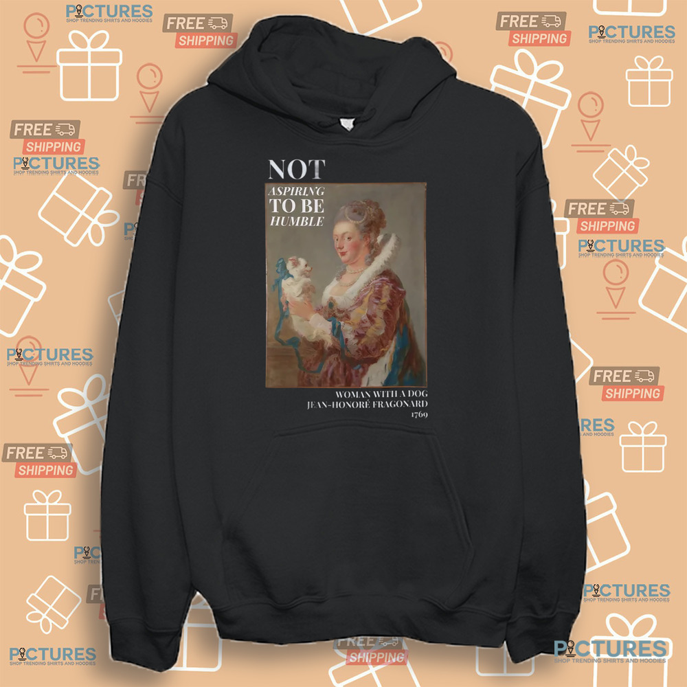 Not Aspiring To Be Humble Woman with a Dog Shirt Not Aspiring To Be Humble Woman with a Dog Shirt