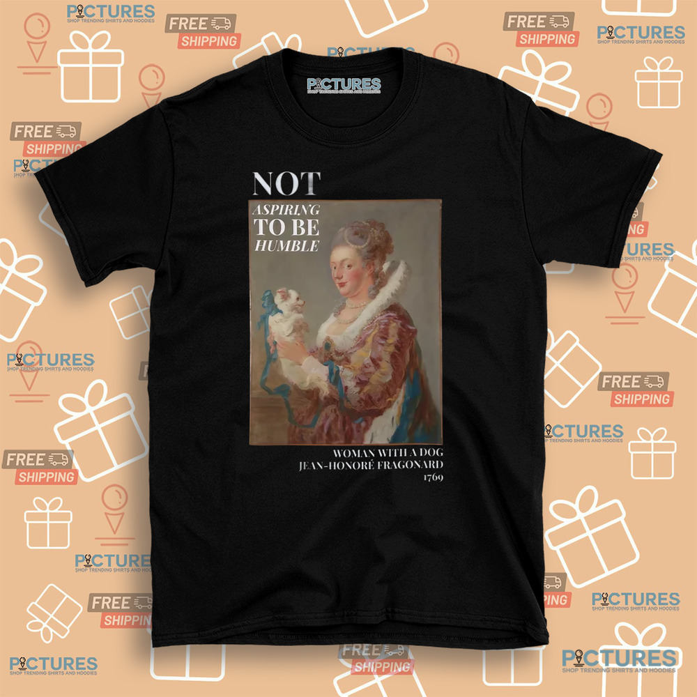 Not Aspiring To Be Humble Woman with a Dog Shirt Not Aspiring To Be Humble Woman with a Dog Shirt