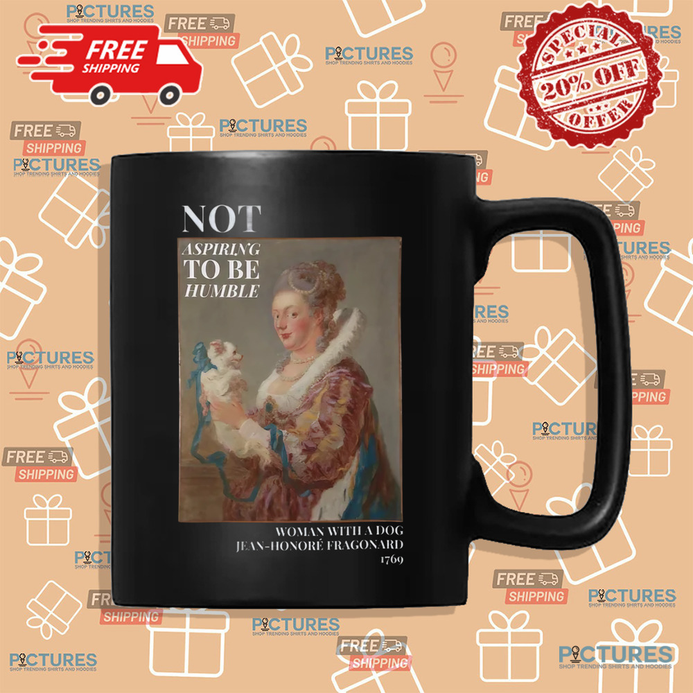 Not Aspiring To Be Humble Woman with a Dog Shirt Not Aspiring To Be Humble Woman with a Dog Shirt