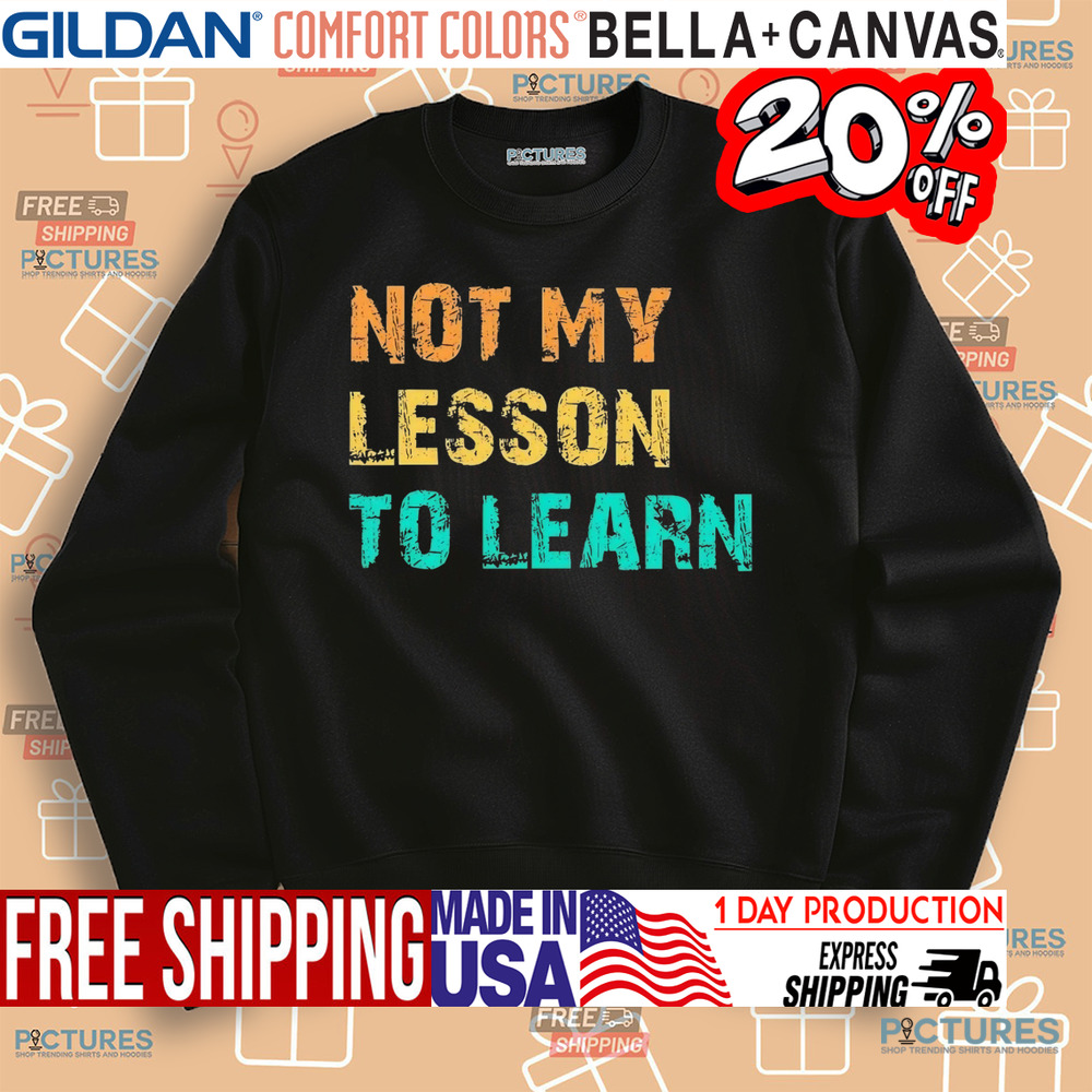 Not my lesson to learn shirt
