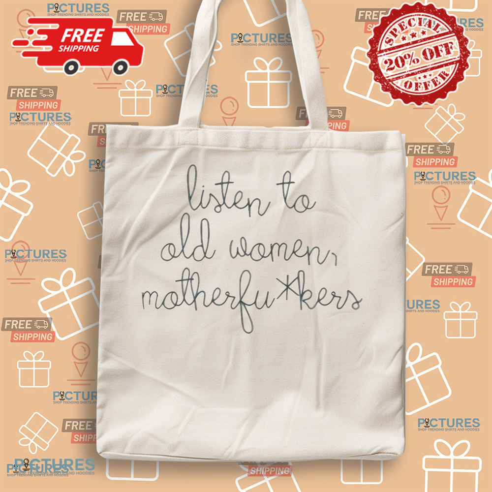 Official Listen To Old Women Motherfuckers Shirt Official Listen To Old Women Motherfuckers Shirt