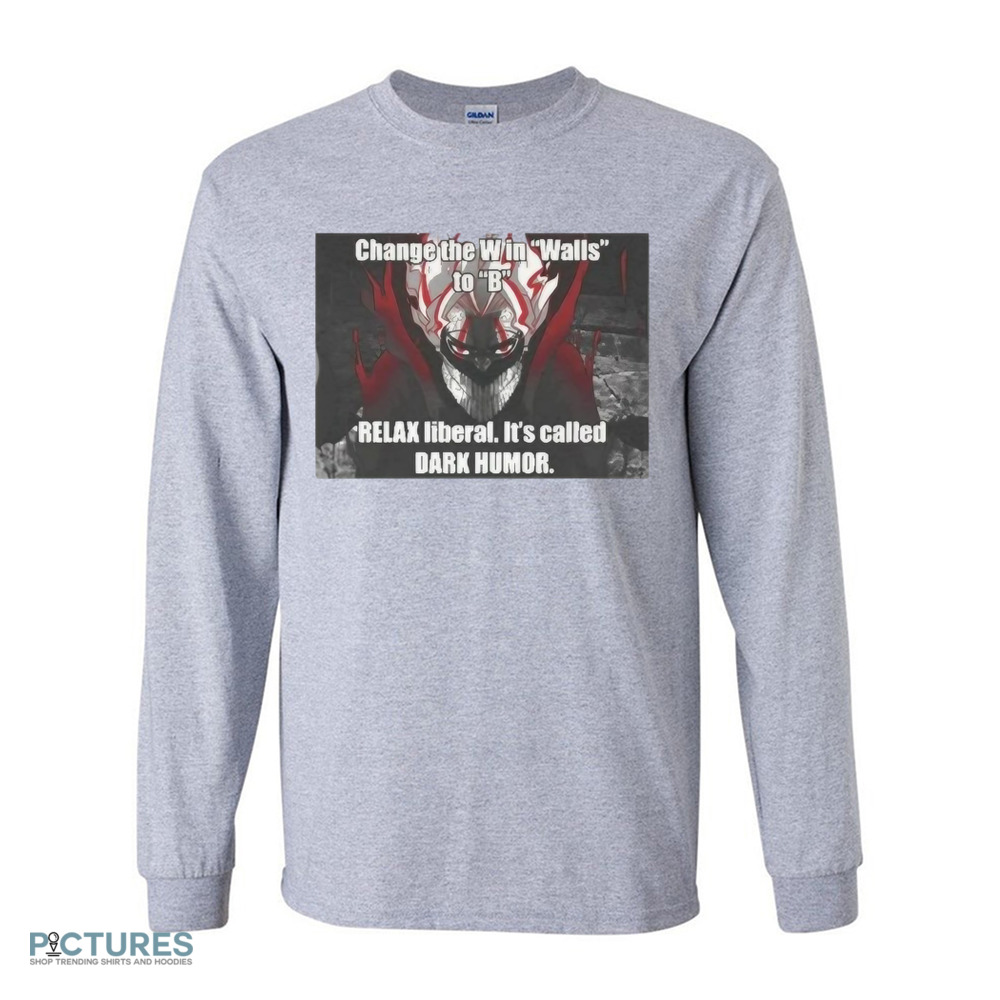 Okarun Change The Win Walls To B Relax Liberal It’s Called Dark Humor Shirt Okarun Change The Win Walls To B Relax Liberal It’s Called Dark Humor Shirt