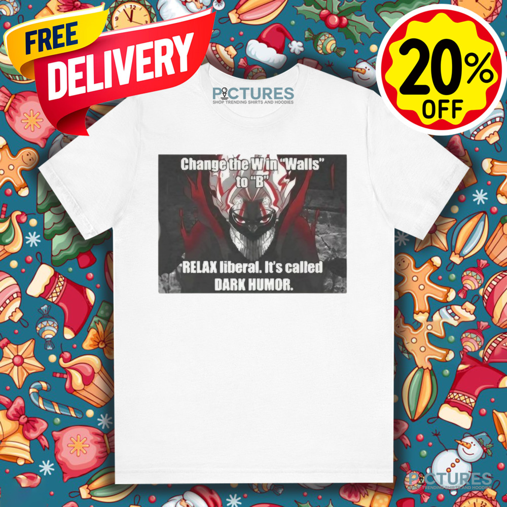 Okarun Change The Win Walls To B Relax Liberal It’s Called Dark Humor Shirt Okarun Change The Win Walls To B Relax Liberal It’s Called Dark Humor Shirt