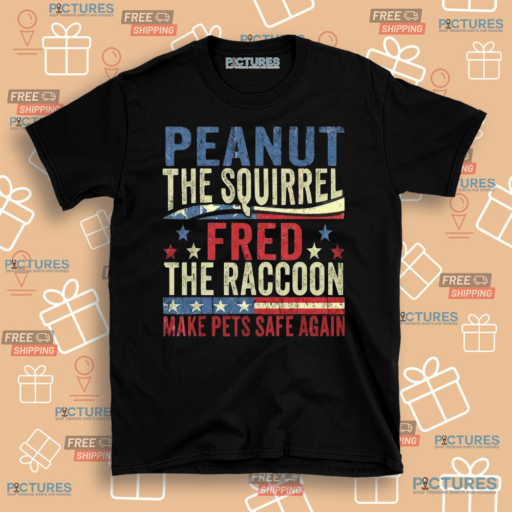 Peanut The Squirrel And Fred The Raccoon Make Pets Safe Again Shirt