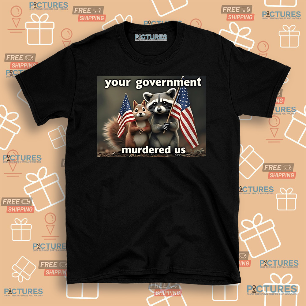 Peanut The Squirrel and Fred The Raccoon Mark Longo Your Government Murdered Us Shirt