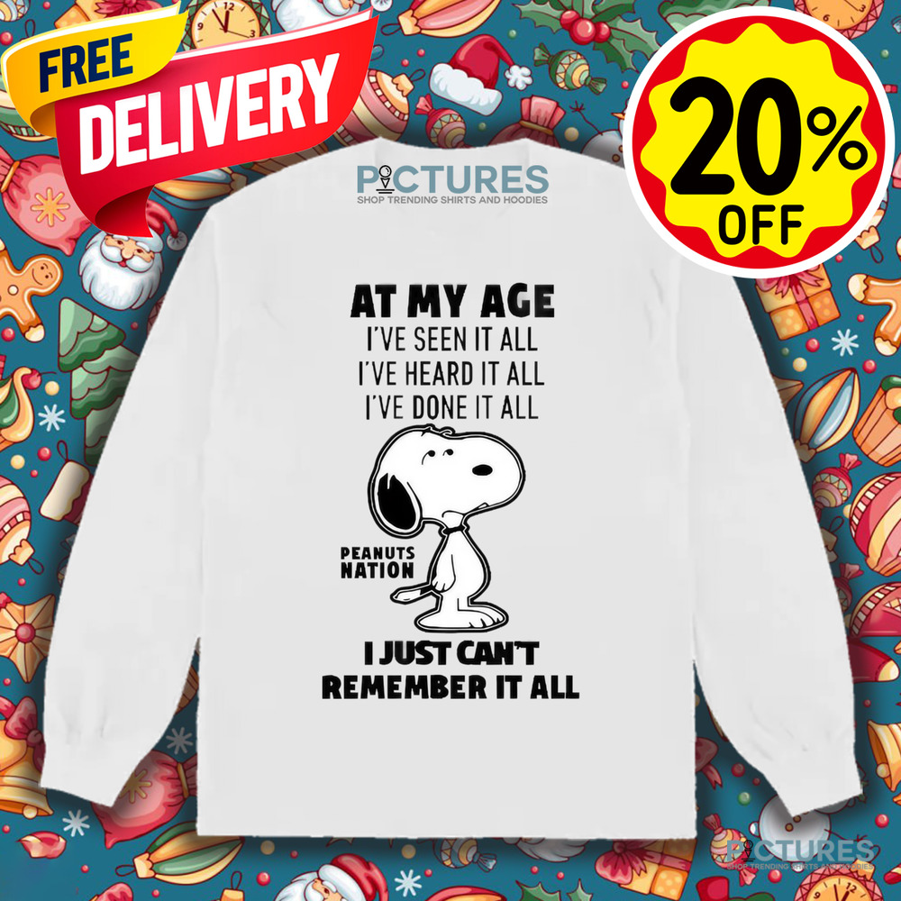Peanuts Nation At My Age I’ve Seen It All I've Heard It All I've Done It All I Just Can't Remember It All Shirt