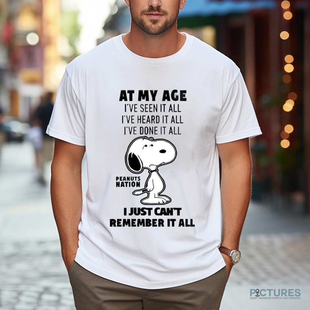 Peanuts Nation At My Age I’ve Seen It All I've Heard It All I've Done It All I Just Can't Remember It All Shirt