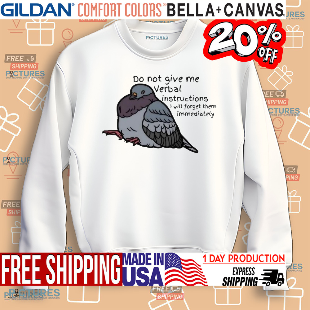 Pigeon Do Not Give Me Verbal Instructions I Will Forget Them Immediately Shirt