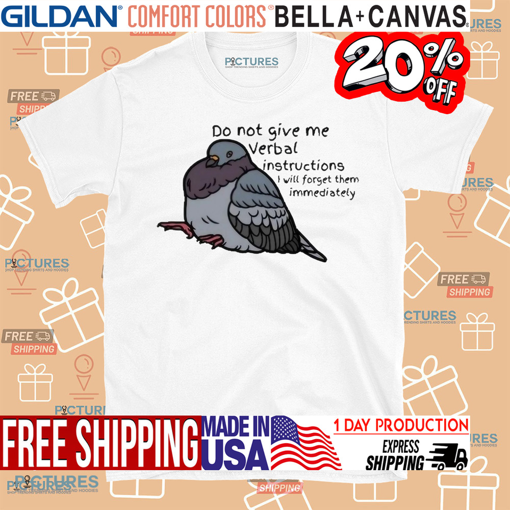 Pigeon Do Not Give Me Verbal Instructions I Will Forget Them Immediately Shirt Pigeon Do Not Give Me Verbal Instructions I Will Forget Them Immediately Shirt