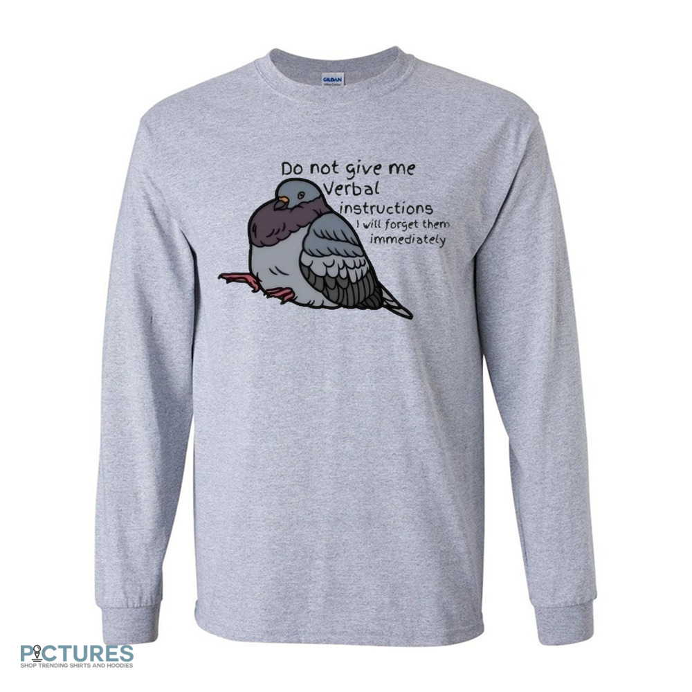 Pigeon Do Not Give Me Verbal Instructions I Will Forget Them Immediately Shirt Pigeon Do Not Give Me Verbal Instructions I Will Forget Them Immediately Shirt