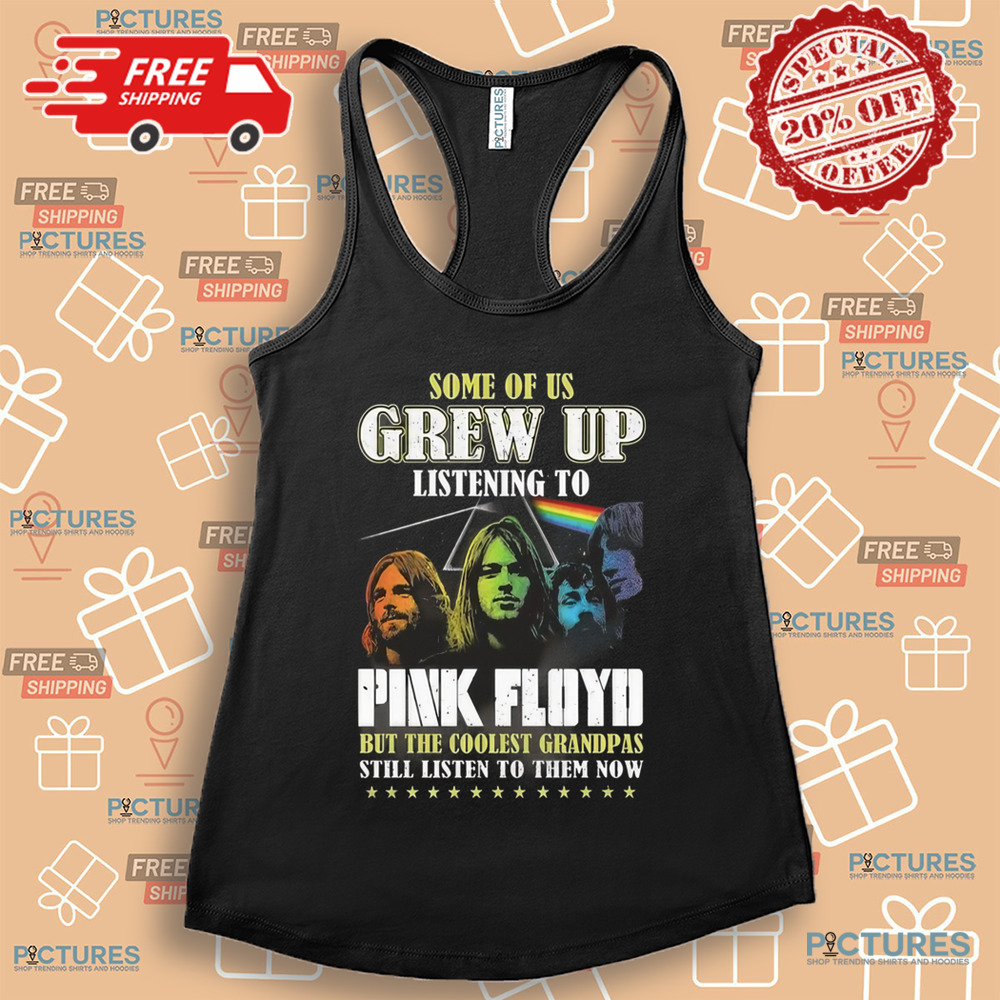 Pink Floyd Some Of Us Listening To Pink Floyd But The Coolest Grandpas Still Listen To Them Now 2024 Shirt