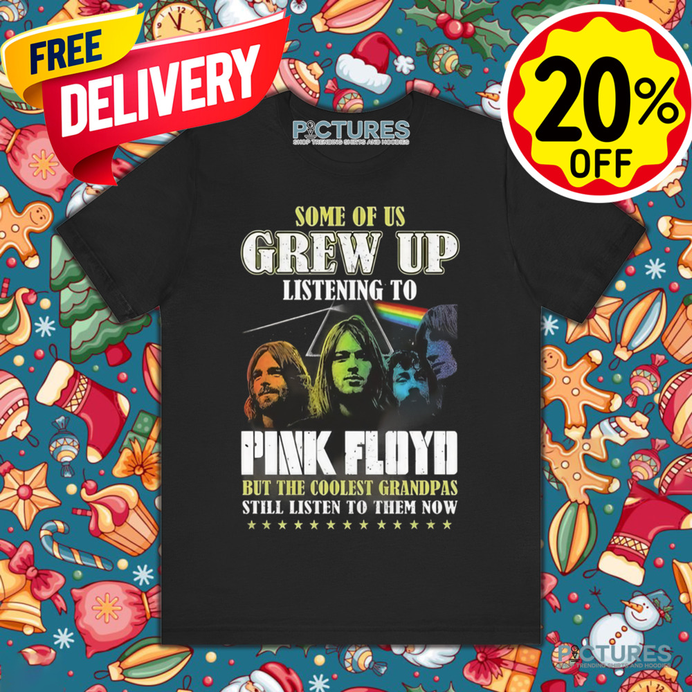 Pink Floyd Some Of Us Listening To Pink Floyd But The Coolest Grandpas Still Listen To Them Now 2024 Shirt