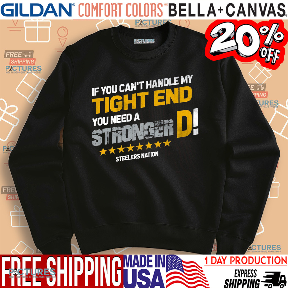 Pittsburgh Steelers If You Can't Handle This Tight End You Need A Stronger D Shirt