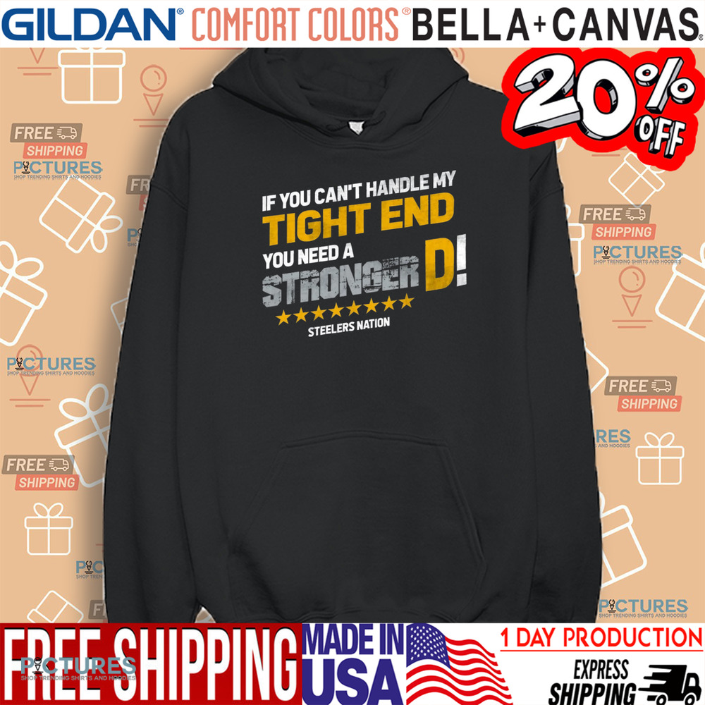 Pittsburgh Steelers If You Can't Handle This Tight End You Need A Stronger D Shirt