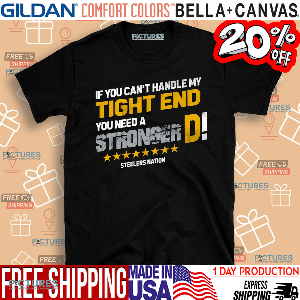 Pittsburgh Steelers If You Can't Handle This Tight End You Need A Stronger D Shirt