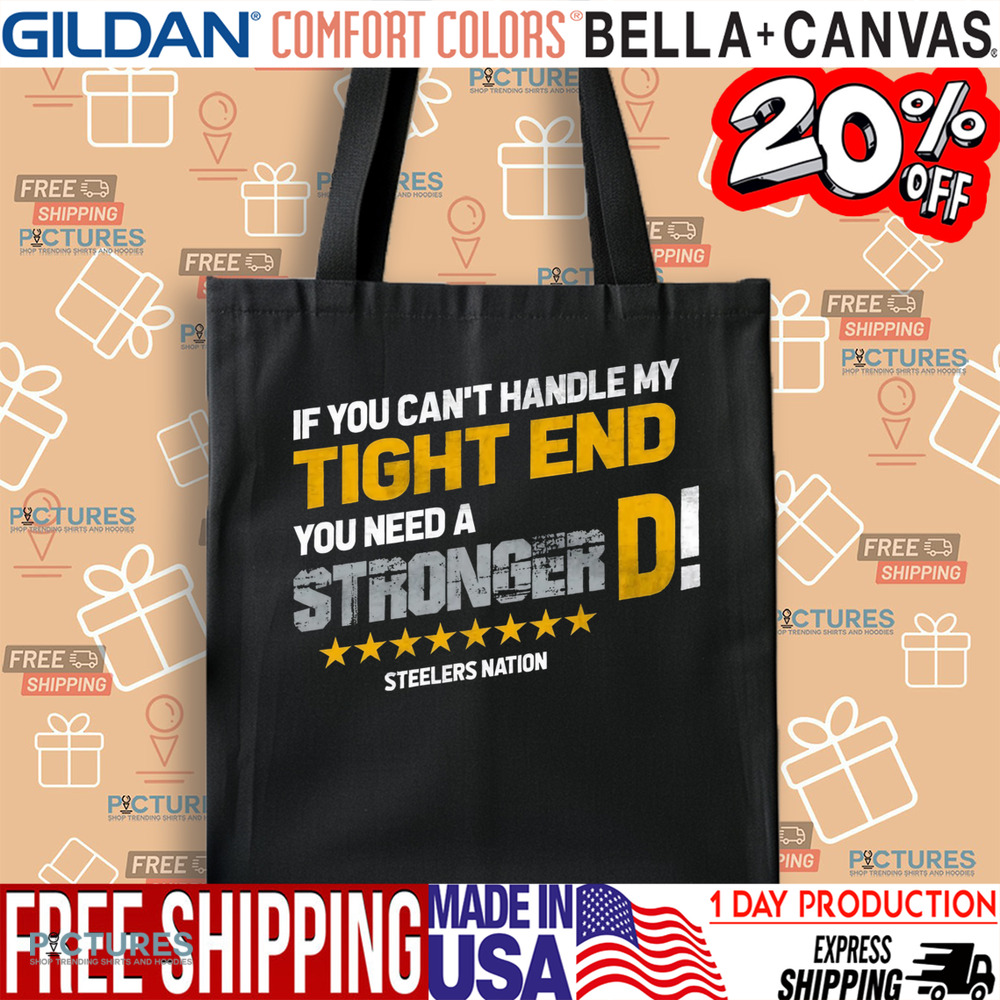 Pittsburgh Steelers If You Can't Handle This Tight End You Need A Stronger D Shirt