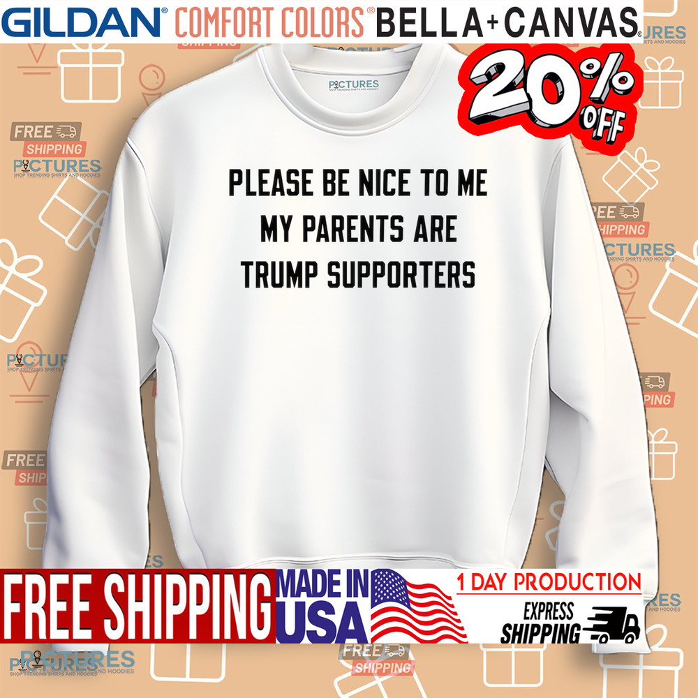 Please Be Nice To Me My Parents Are Trump Supporters Shirt