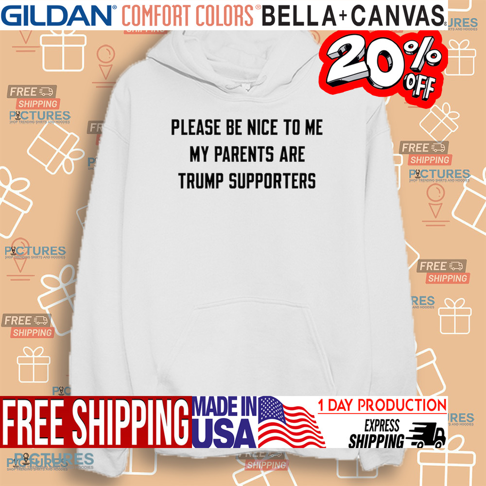 Please Be Nice To Me My Parents Are Trump Supporters Shirt