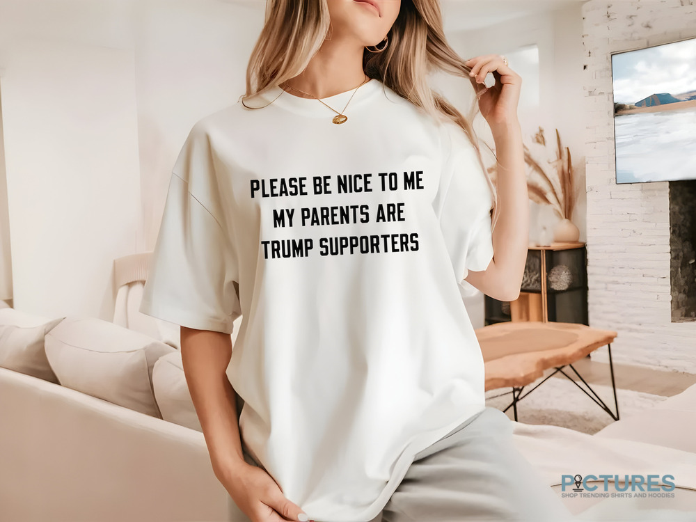Please Be Nice To Me My Parents Are Trump Supporters Shirt