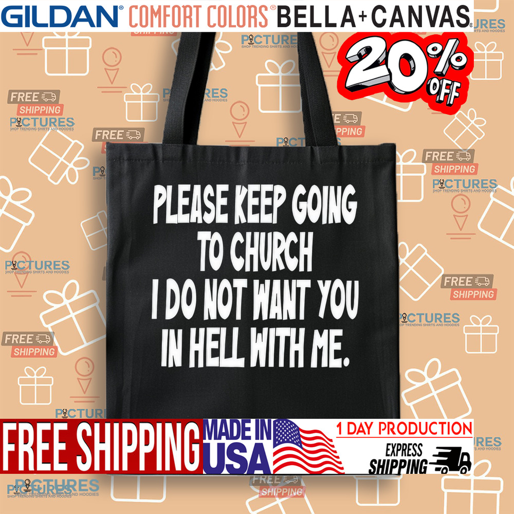 Please Keep Going To Church I Do Not Want You In Hell With Me Shirt