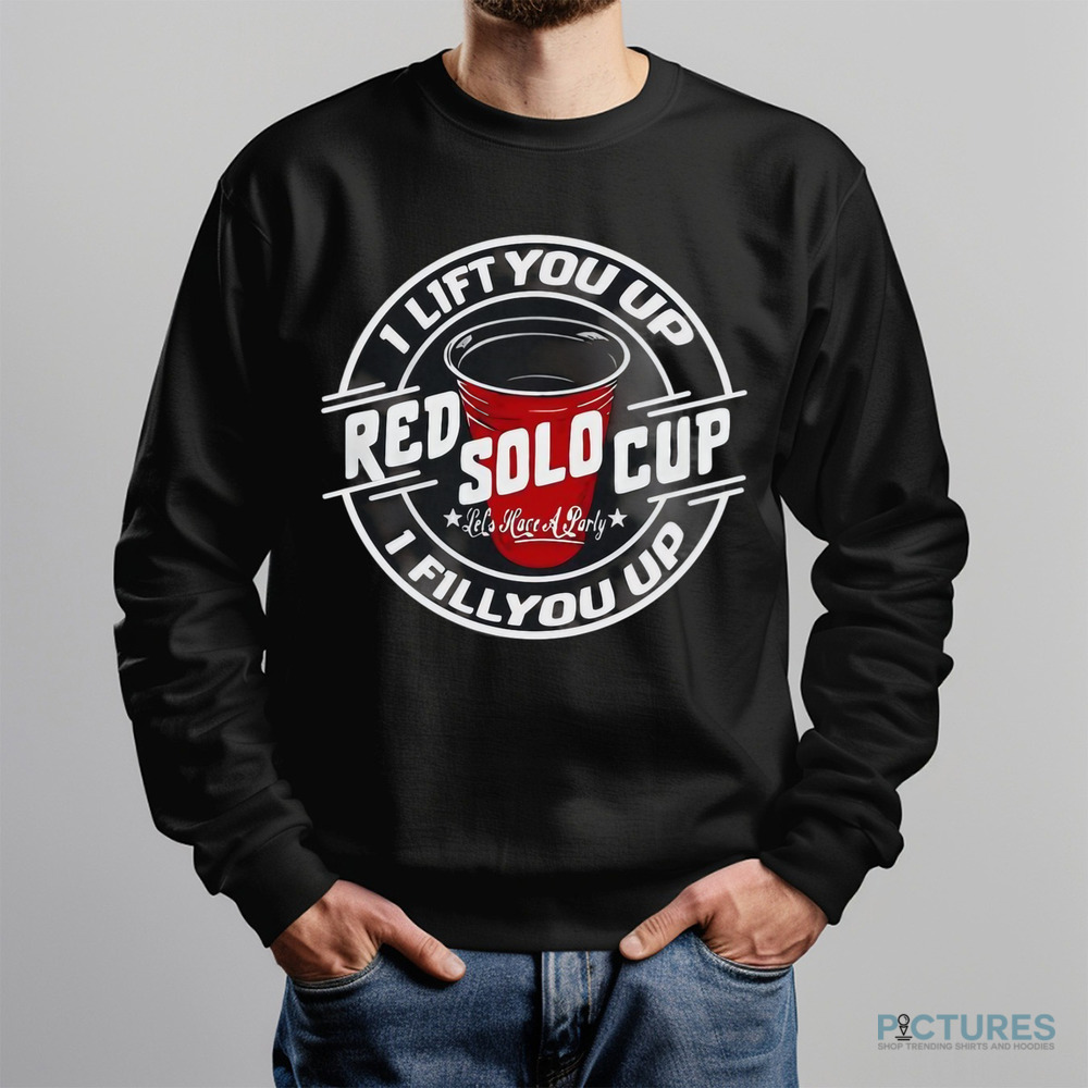 Red sold cup I lift you up I fill you up shirt