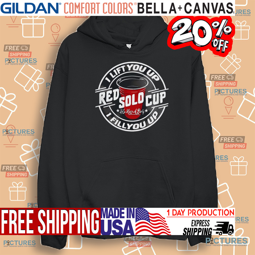 Red sold cup I lift you up I fill you up shirt