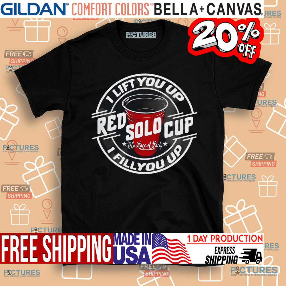 Red sold cup I lift you up I fill you up shirt