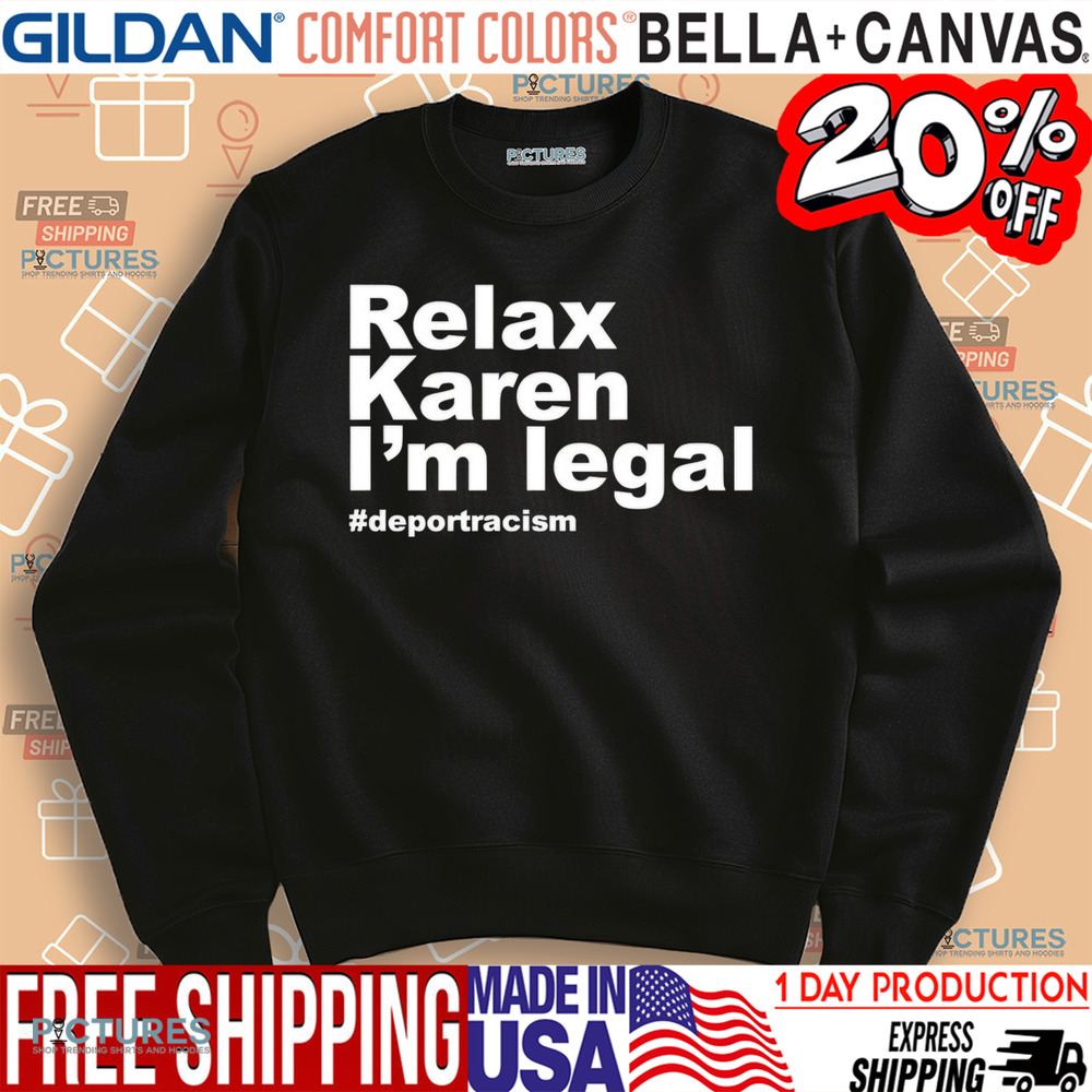Relax Karen I'm Legal Deportracism Shirt