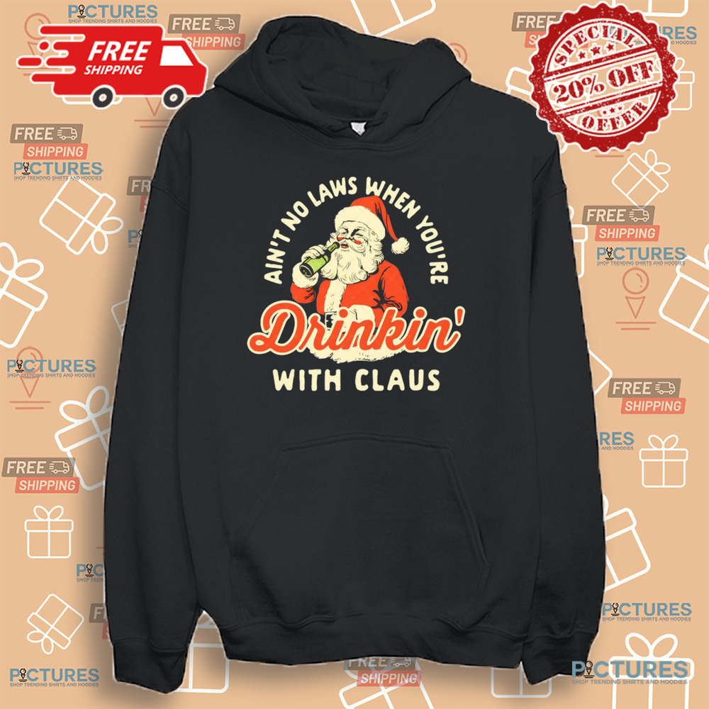 Santa Claus Ain’t No Laws When You’re Drinkin' With Claus Christmas Shirt