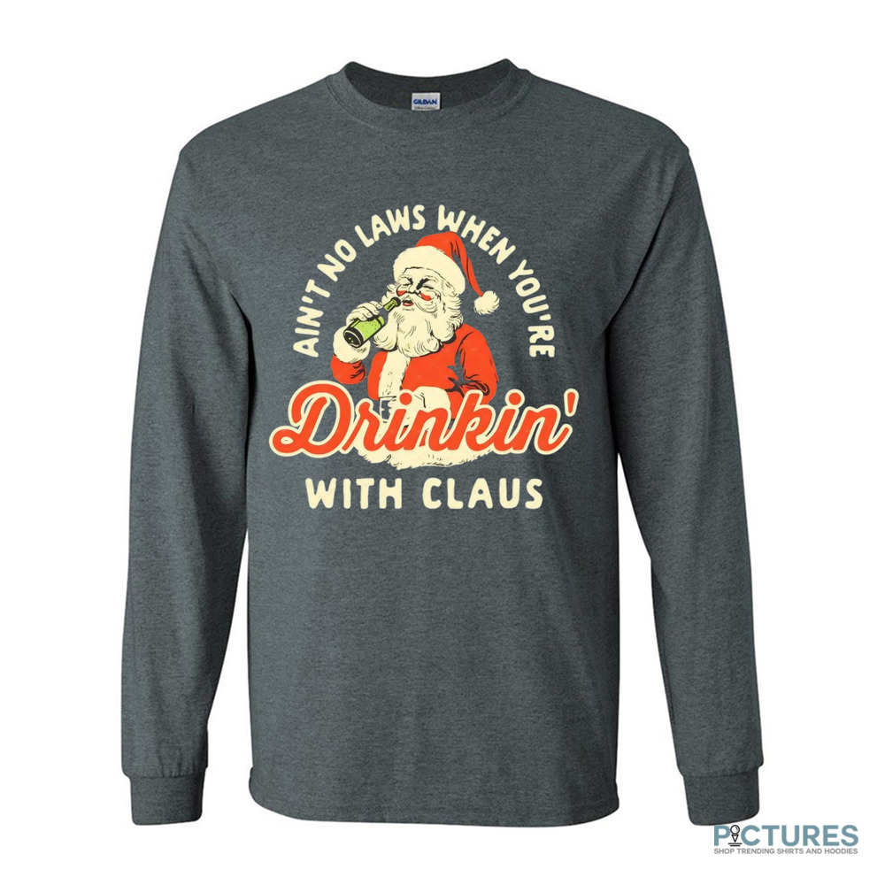 Santa Claus Ain’t No Laws When You’re Drinkin' With Claus Christmas Shirt