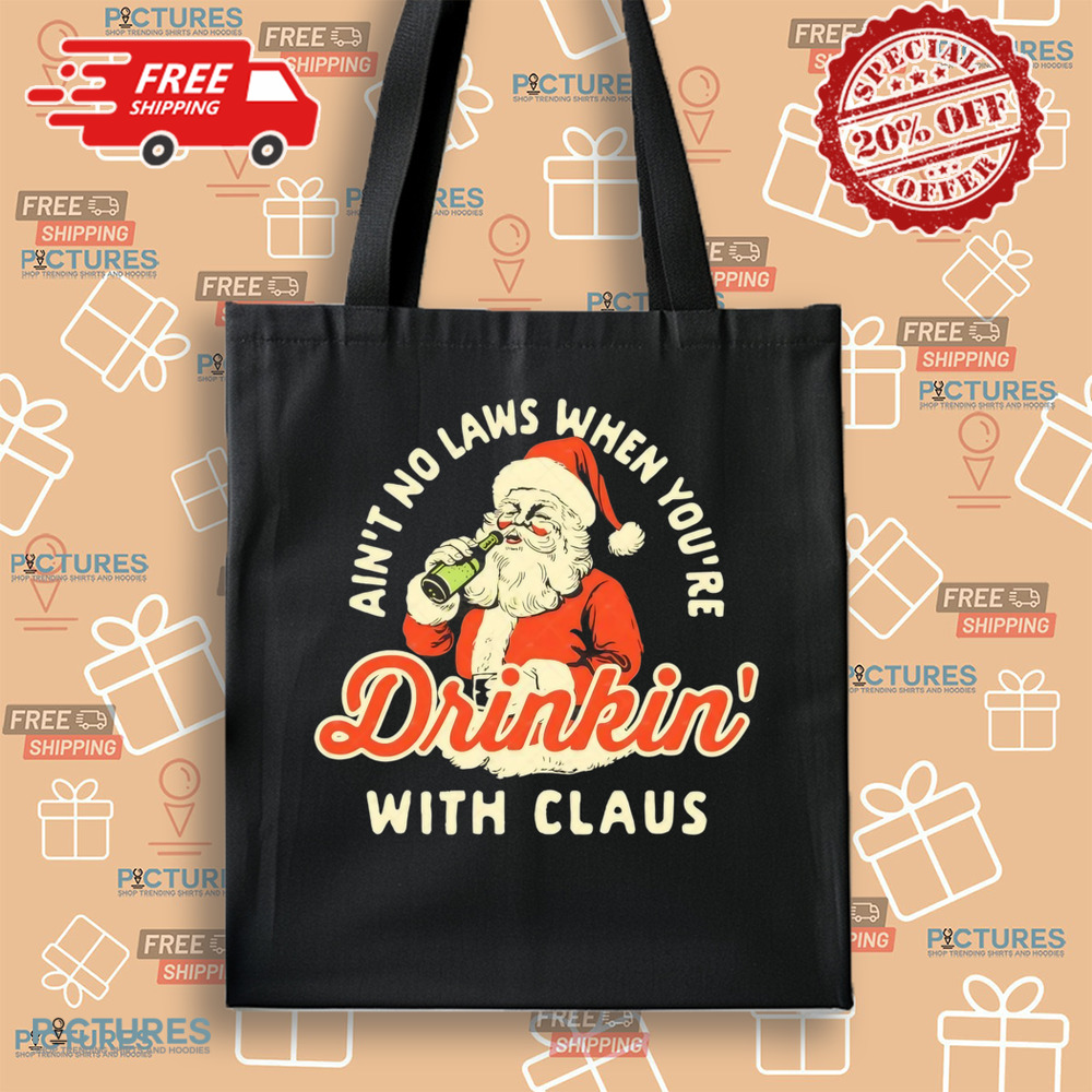 Santa Claus Ain’t No Laws When You’re Drinkin' With Claus Christmas Shirt