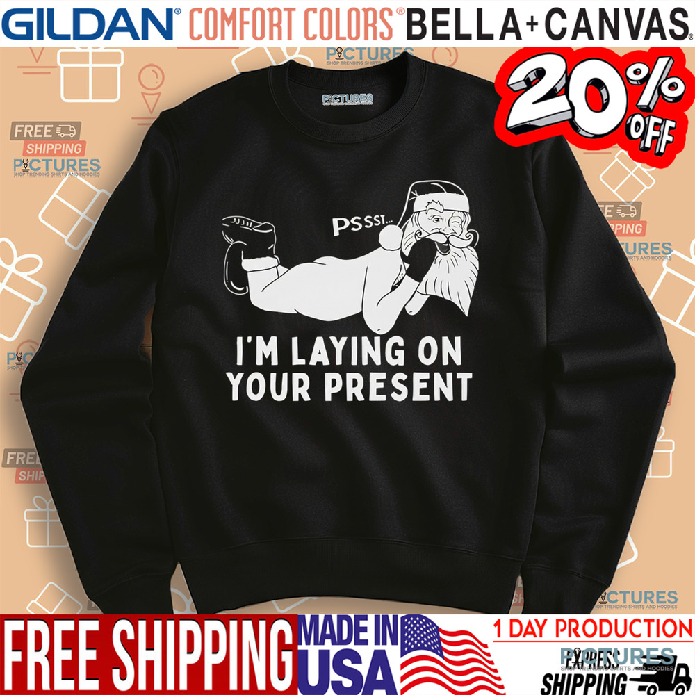 Santa Claus pssst I’m laying on your present christmas shirt