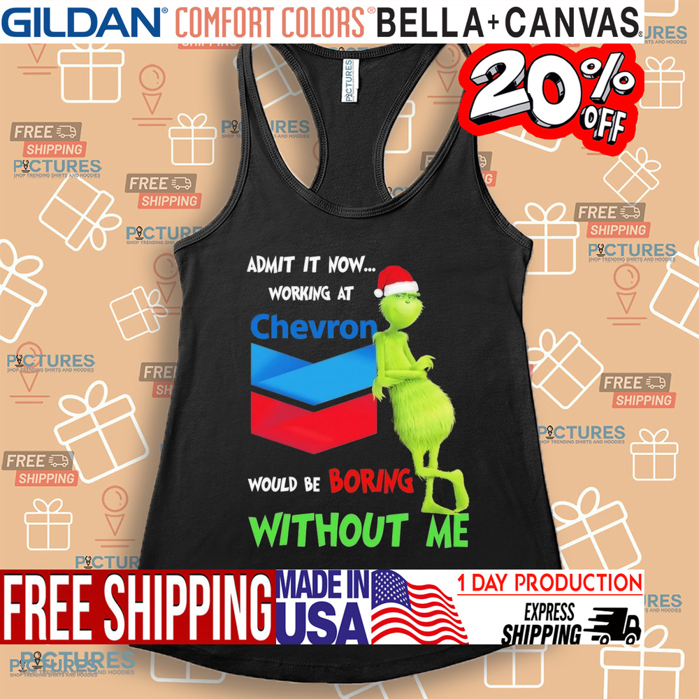 Santa Grinch Admit It Now Working At Chevron Would Be Boring Without Me Christmas shirt